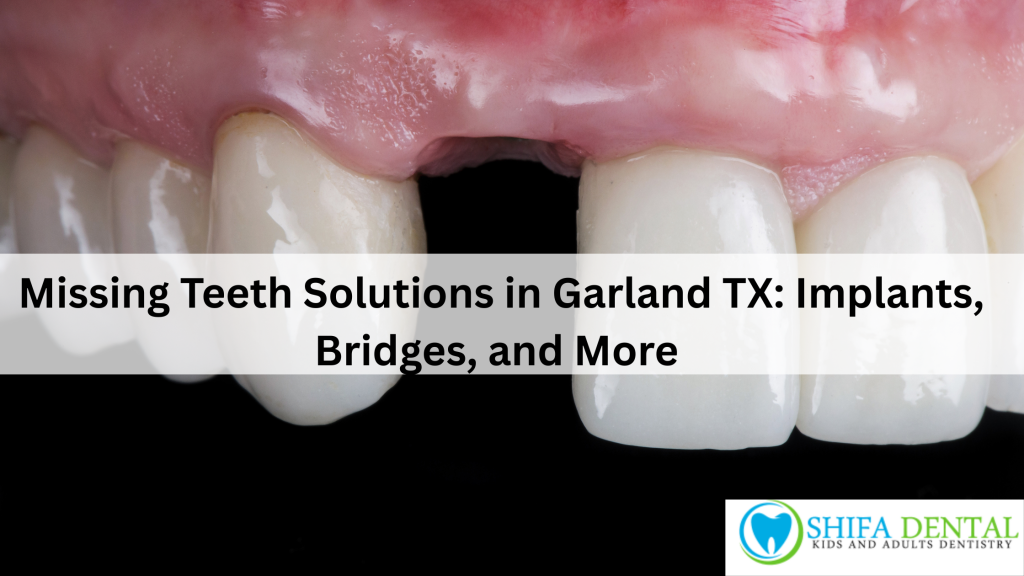 Missing Teeth Solutions in Garland TX: Implants, Bridges, and More