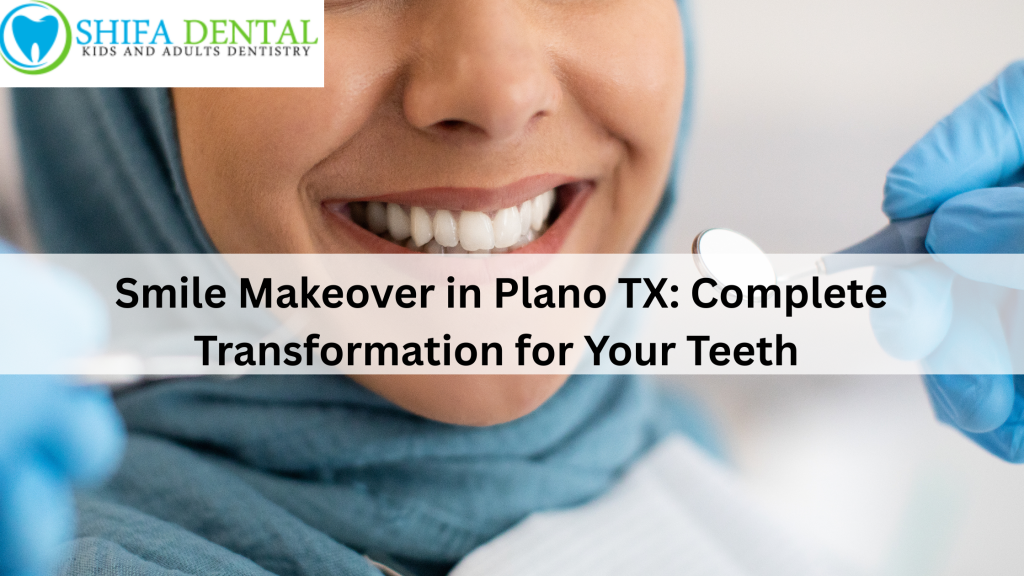 Smile Makeover in Plano TX: Complete Transformation for Your Teeth