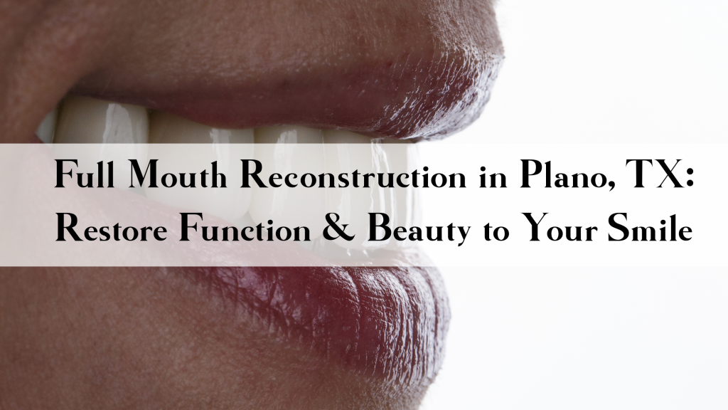 Full Mouth Reconstruction in Plano, TX
