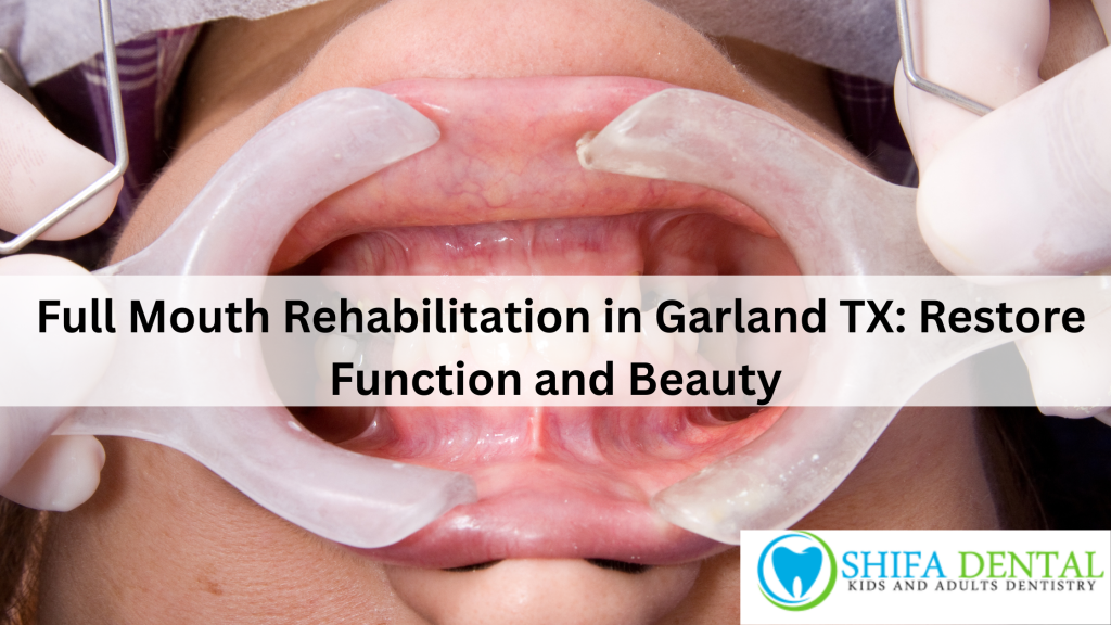 Full Mouth Rehabilitation in Garland TX: Restore Function and Beauty