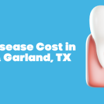Gum Disease Cost in Plano & Garland, TX